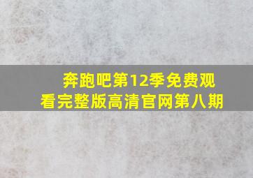 奔跑吧第12季免费观看完整版高清官网第八期