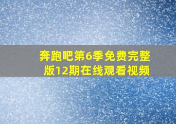 奔跑吧第6季免费完整版12期在线观看视频