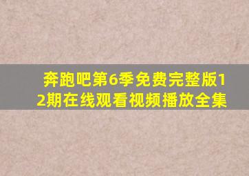 奔跑吧第6季免费完整版12期在线观看视频播放全集