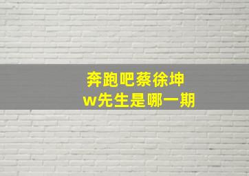 奔跑吧蔡徐坤w先生是哪一期