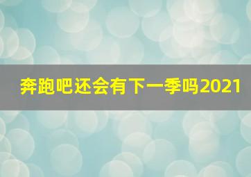 奔跑吧还会有下一季吗2021