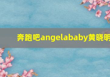 奔跑吧angelababy黄晓明