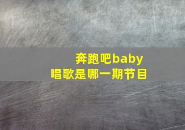 奔跑吧baby唱歌是哪一期节目