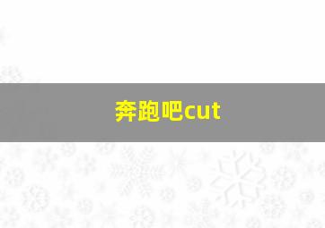 奔跑吧cut