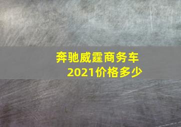 奔驰威霆商务车2021价格多少