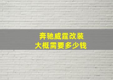 奔驰威霆改装大概需要多少钱