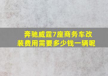 奔驰威霆7座商务车改装费用需要多少钱一辆呢