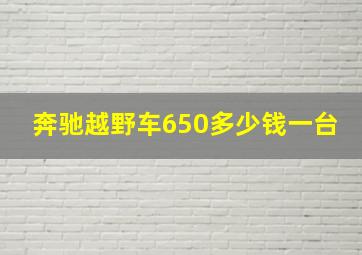 奔驰越野车650多少钱一台