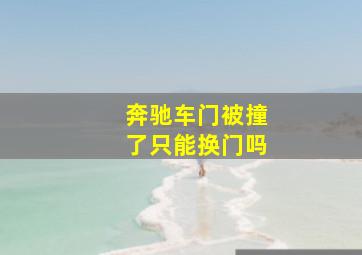 奔驰车门被撞了只能换门吗