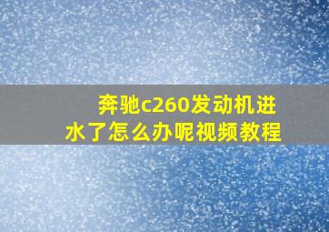 奔驰c260发动机进水了怎么办呢视频教程