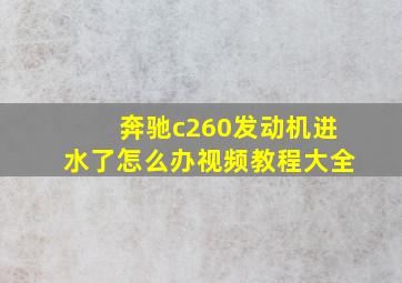 奔驰c260发动机进水了怎么办视频教程大全