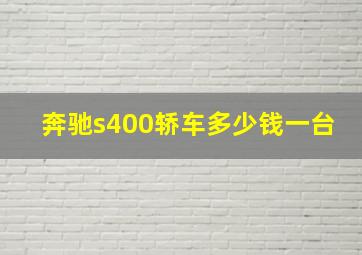 奔驰s400轿车多少钱一台