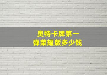 奥特卡牌第一弹荣耀版多少钱