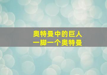 奥特曼中的巨人一脚一个奥特曼