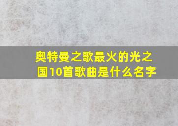 奥特曼之歌最火的光之国10首歌曲是什么名字