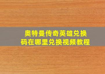 奥特曼传奇英雄兑换码在哪里兑换视频教程