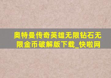 奥特曼传奇英雄无限钻石无限金币破解版下载_快啦网