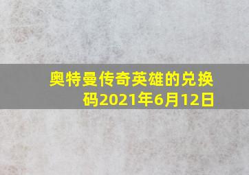 奥特曼传奇英雄的兑换码2021年6月12日