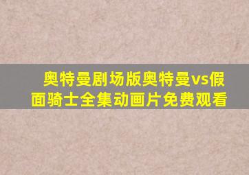 奥特曼剧场版奥特曼vs假面骑士全集动画片免费观看