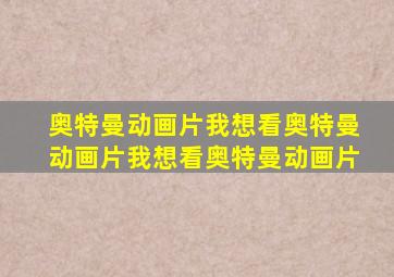 奥特曼动画片我想看奥特曼动画片我想看奥特曼动画片