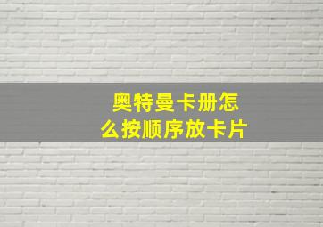 奥特曼卡册怎么按顺序放卡片