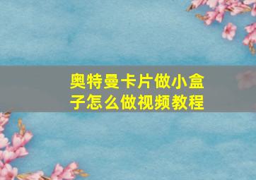 奥特曼卡片做小盒子怎么做视频教程