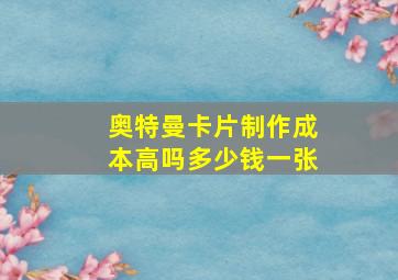 奥特曼卡片制作成本高吗多少钱一张