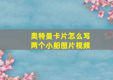 奥特曼卡片怎么写两个小船图片视频