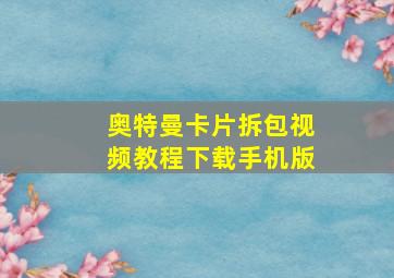 奥特曼卡片拆包视频教程下载手机版