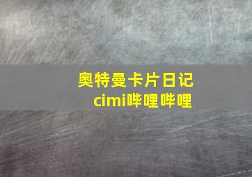 奥特曼卡片日记cimi哔哩哔哩