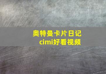 奥特曼卡片日记cimi好看视频