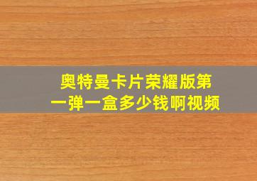 奥特曼卡片荣耀版第一弹一盒多少钱啊视频