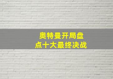 奥特曼开局盘点十大最终决战