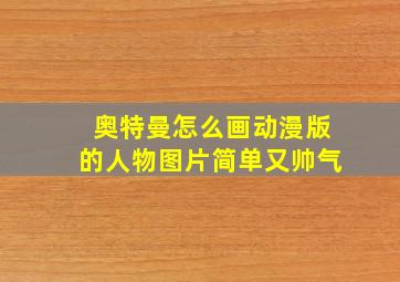 奥特曼怎么画动漫版的人物图片简单又帅气