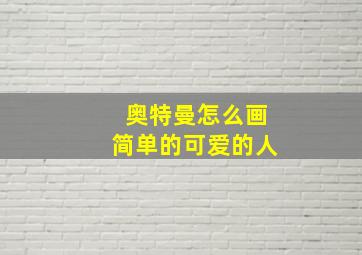 奥特曼怎么画简单的可爱的人