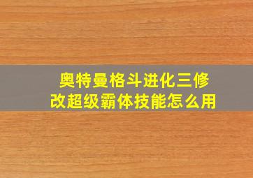 奥特曼格斗进化三修改超级霸体技能怎么用