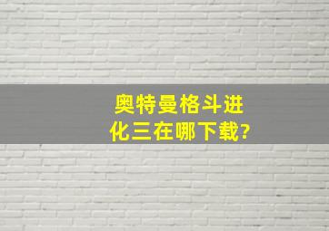 奥特曼格斗进化三在哪下载?