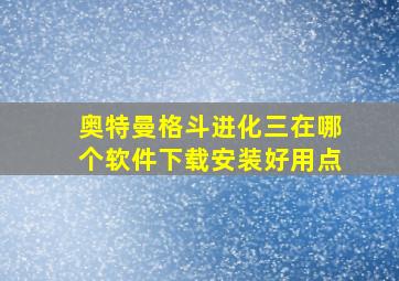 奥特曼格斗进化三在哪个软件下载安装好用点