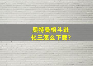 奥特曼格斗进化三怎么下载?