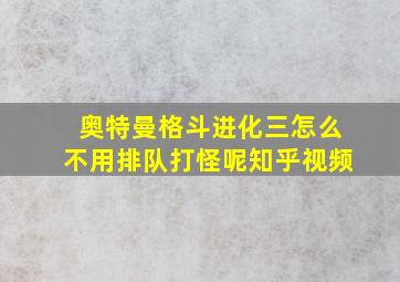 奥特曼格斗进化三怎么不用排队打怪呢知乎视频