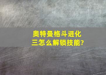 奥特曼格斗进化三怎么解锁技能?