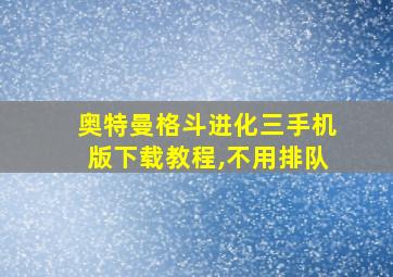 奥特曼格斗进化三手机版下载教程,不用排队