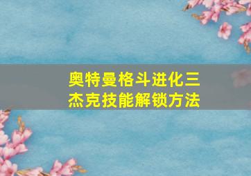 奥特曼格斗进化三杰克技能解锁方法