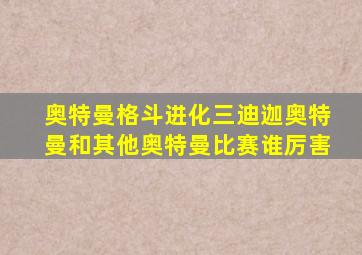 奥特曼格斗进化三迪迦奥特曼和其他奥特曼比赛谁厉害