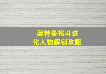 奥特曼格斗进化人物解锁攻略