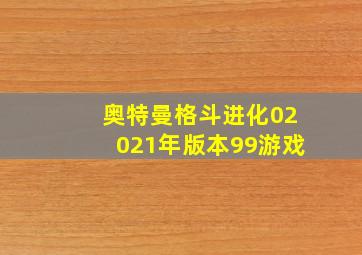 奥特曼格斗进化02021年版本99游戏