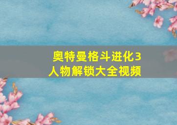 奥特曼格斗进化3人物解锁大全视频