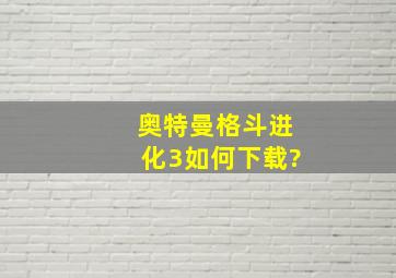 奥特曼格斗进化3如何下载?