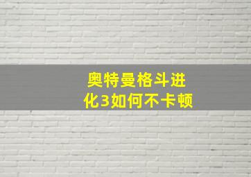 奥特曼格斗进化3如何不卡顿