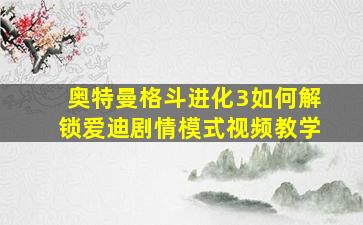 奥特曼格斗进化3如何解锁爱迪剧情模式视频教学